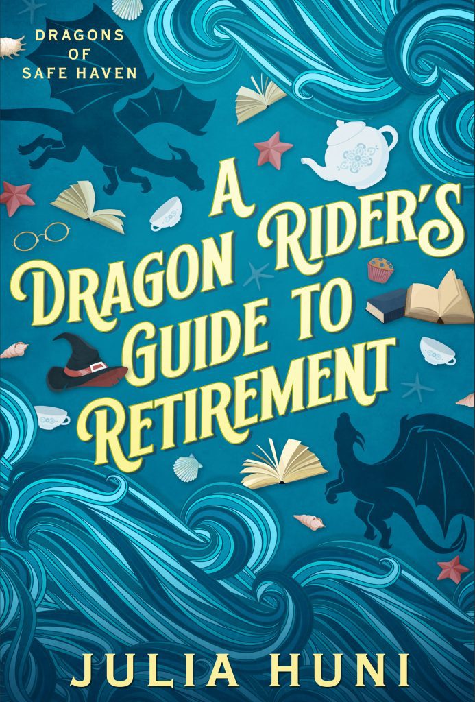 Book cover shades of blue with graphics of waves, dragons, books, tea pot and cups, and the text A Dragon Rider's Guide to Retirement by Julia Huni. Dragons of Safe Haven